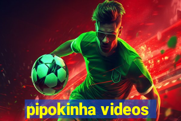 pipokinha videos